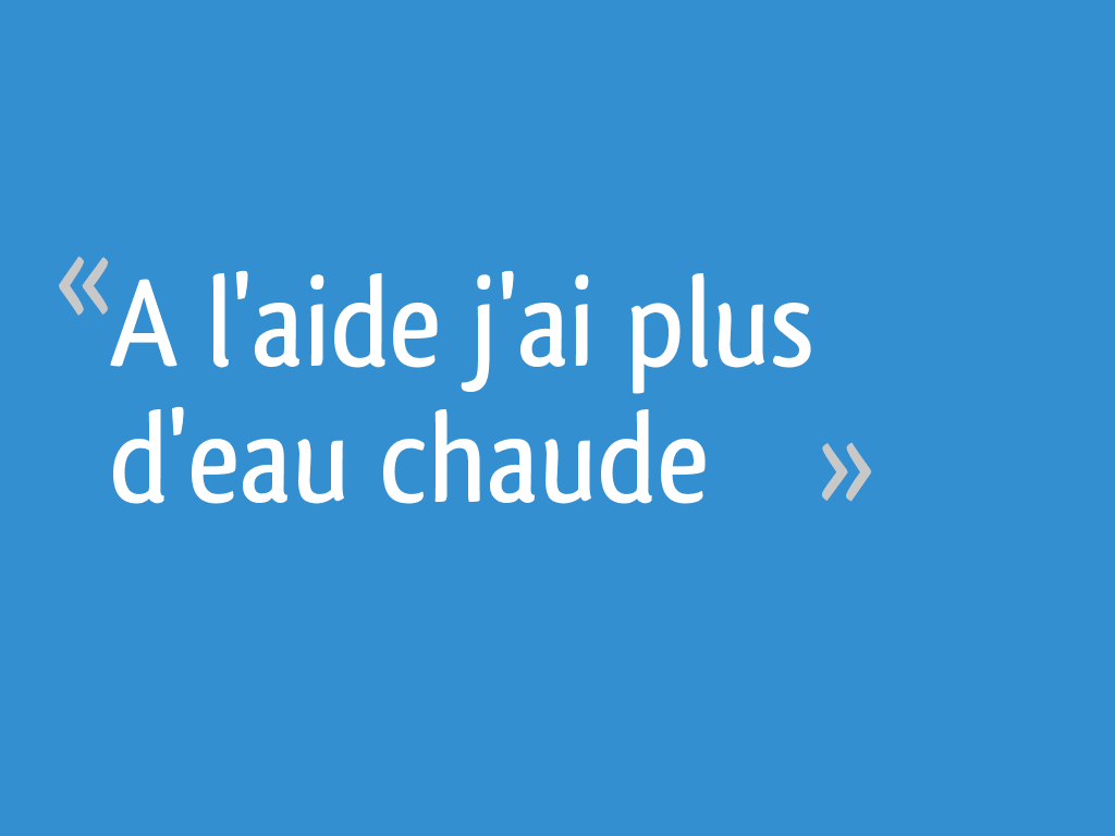 A l'aide j'ai plus d'eau chaude 7 messages — free download
