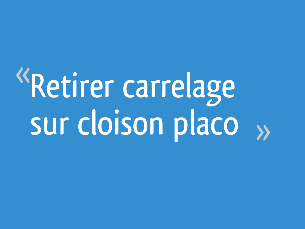Retirer Carrelage Sur Cloison Placo 9 Messages