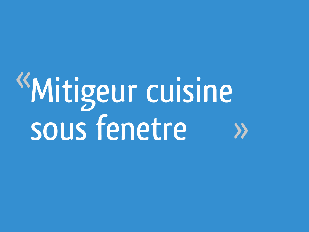 Mitigeur Cuisine Sous Fenetre 11 Messages