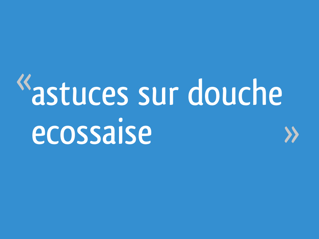 Astuces sur "douche ecossaise" 9 messages