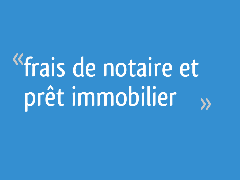 Frais de notaire et prêt immobilier - 8 messages