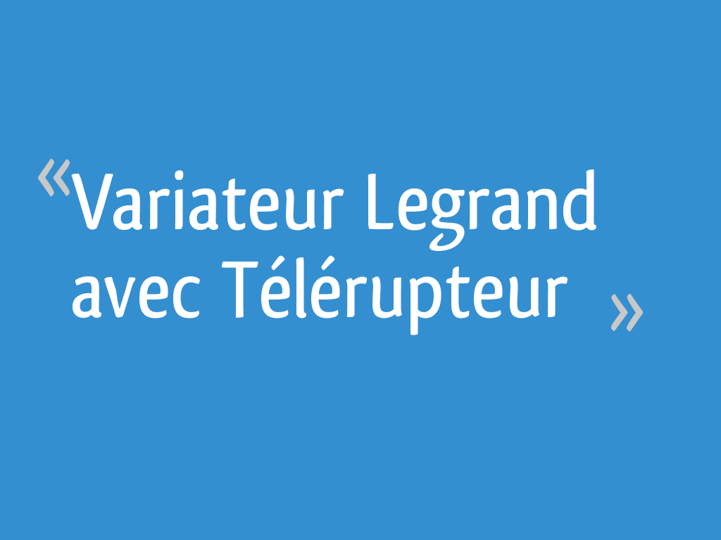 Variateur Legrand avec Télérupteur - 4 messages