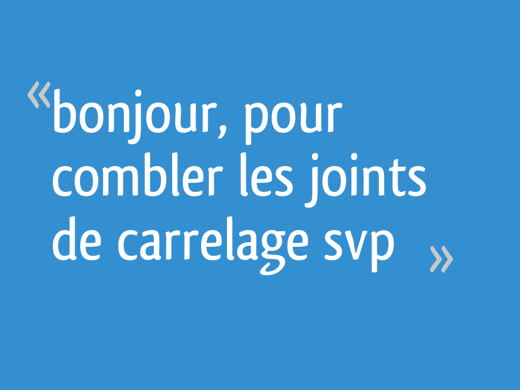 Bonjour Pour Combler Les Joints De Carrelage Svp