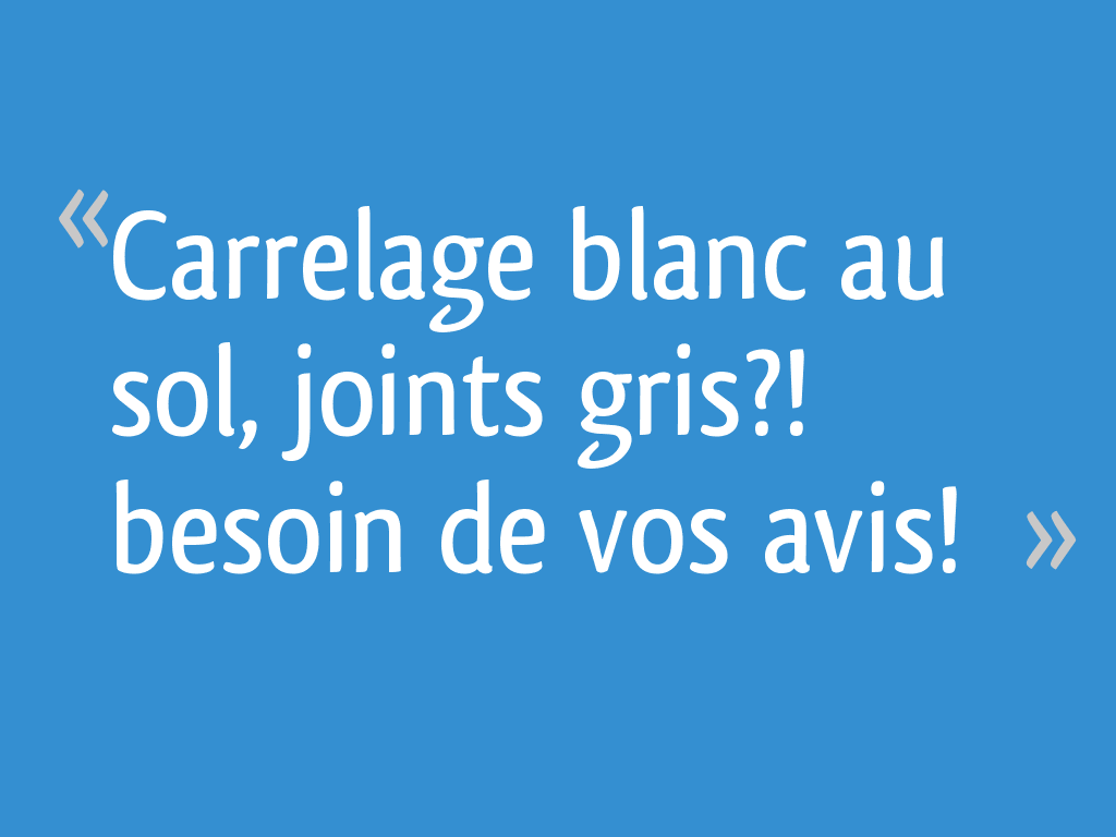 Carrelage Blanc Au Sol Joints Gris Besoin De Vos Avis
