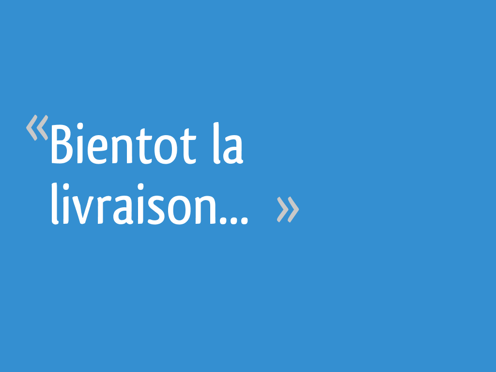 Bientot la livraison...  8 messages