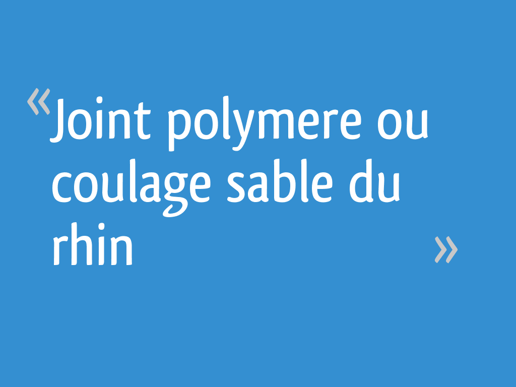Joint polymere ou coulage sable du rhin 11 messages
