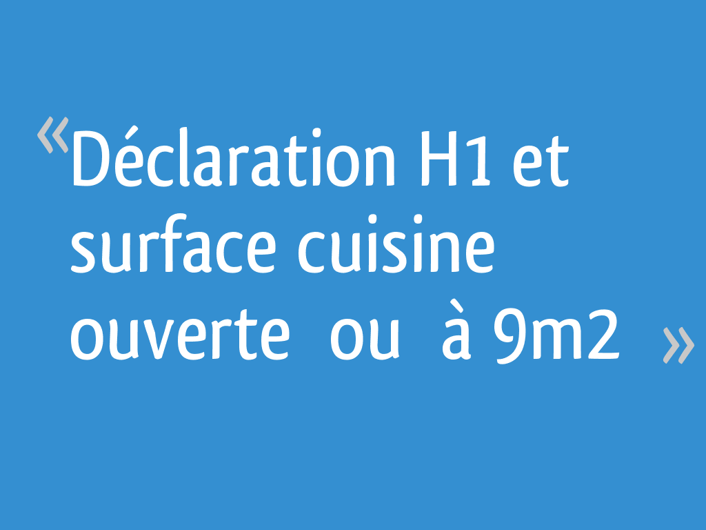 Déclaration h1 cuisine ouverte