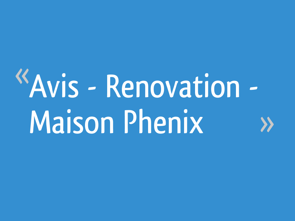 Avis Renovation Maison Phenix