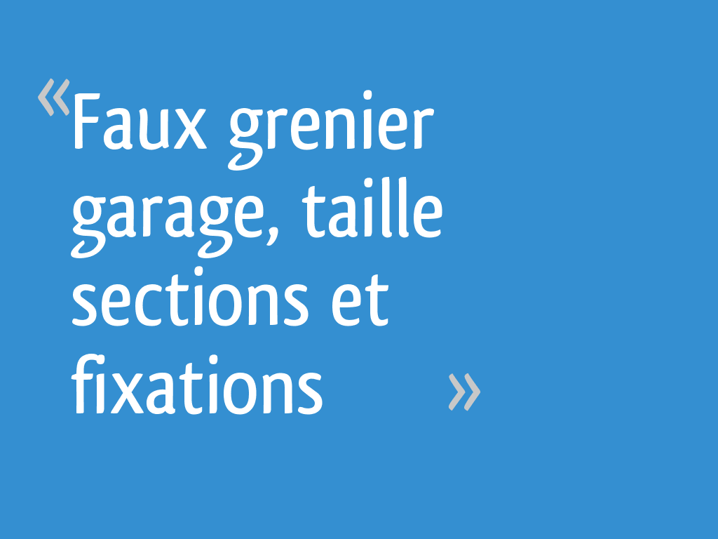 Faux grenier garage, taille sections et fixations 25 messages
