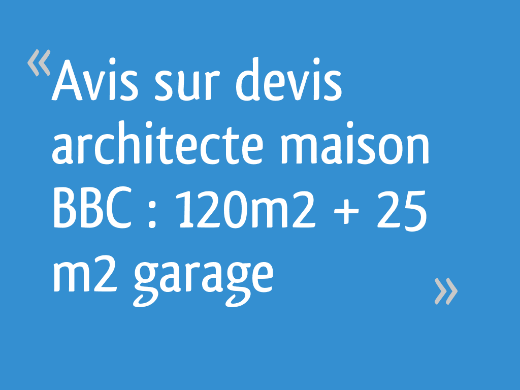 Avis Sur Devis Architecte Maison Bbc 120m 25 M Garage 77 Messages