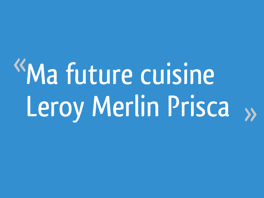 Ma Future Cuisine Leroy Merlin Prisca 60 Messages
