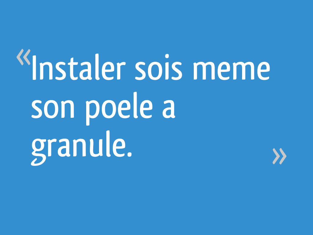 Instaler sois meme son poele a granule. 7 messages — free download