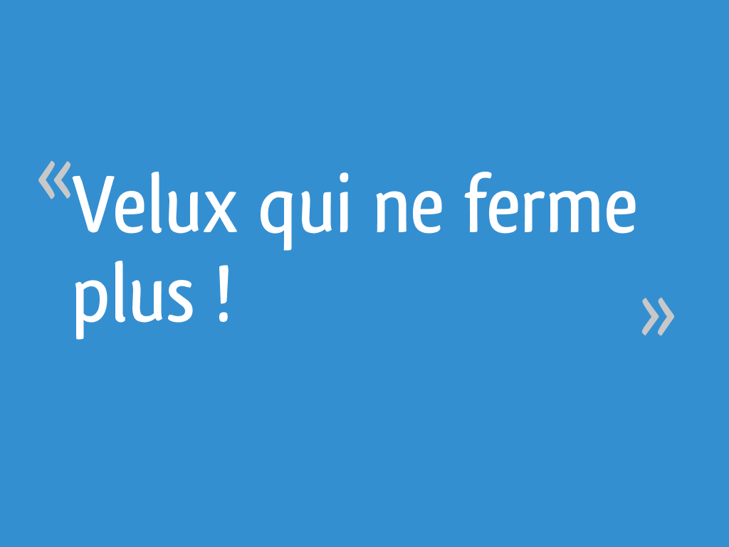 Velux qui ne ferme plus ! 7 messages — free download