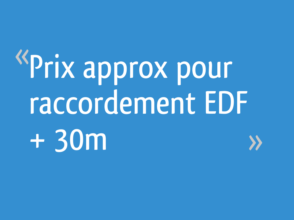 Prix Raccordement Edf Plus De 30 M Prix approx pour raccordement EDF + 30m - 6 messages