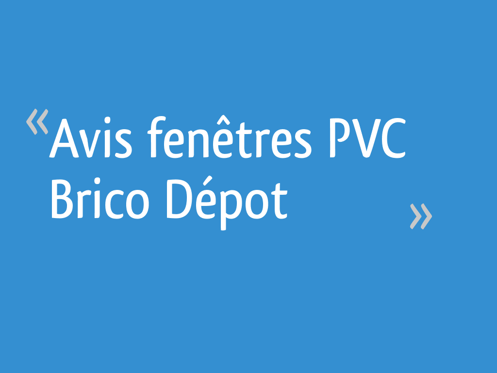 Avis Fenetres Pvc Brico Depot 43 Messages