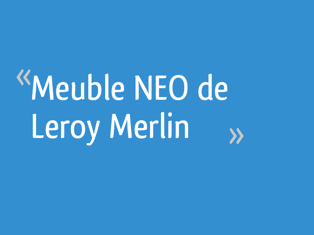 Meuble Neo De Leroy Merlin 6 Messages