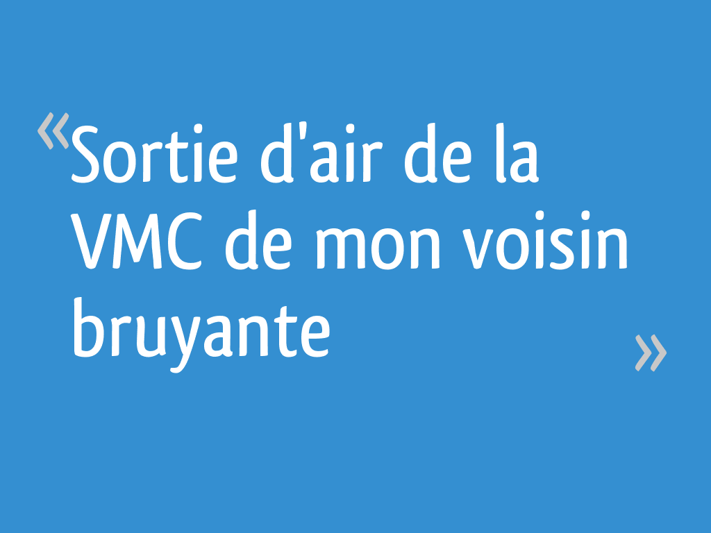 Sortie D Air De La Vmc De Mon Voisin Bruyante 17 Messages