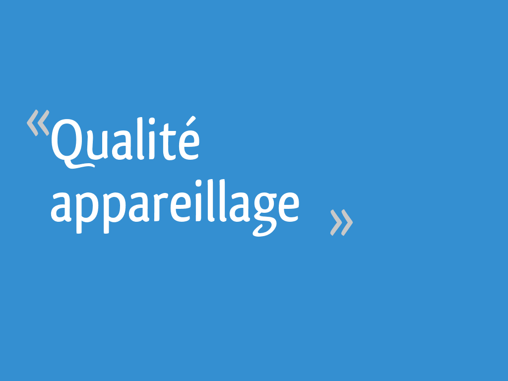 Qualité appareillage - 6 messages