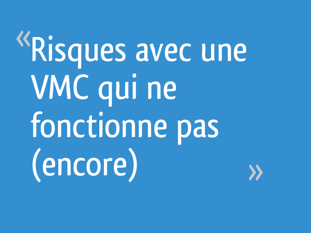 Risques avec une VMC qui ne fonctionne pas (encore) 11 messages
