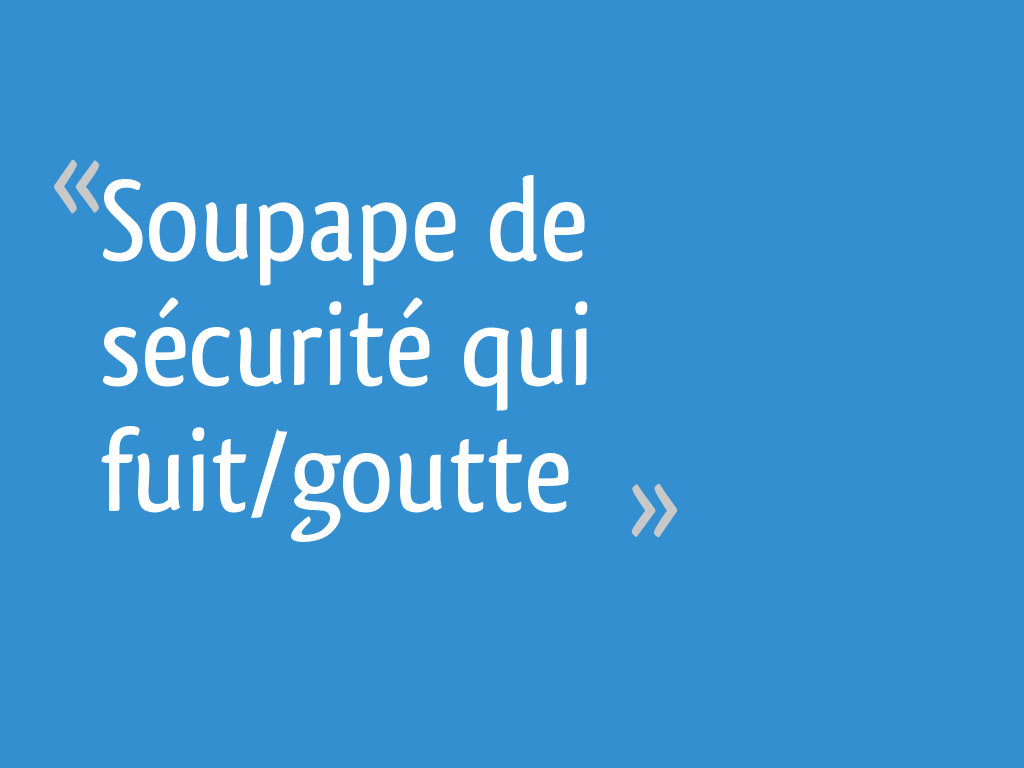 Soupape De Securite Qui Fuit Goutte 8 Messages