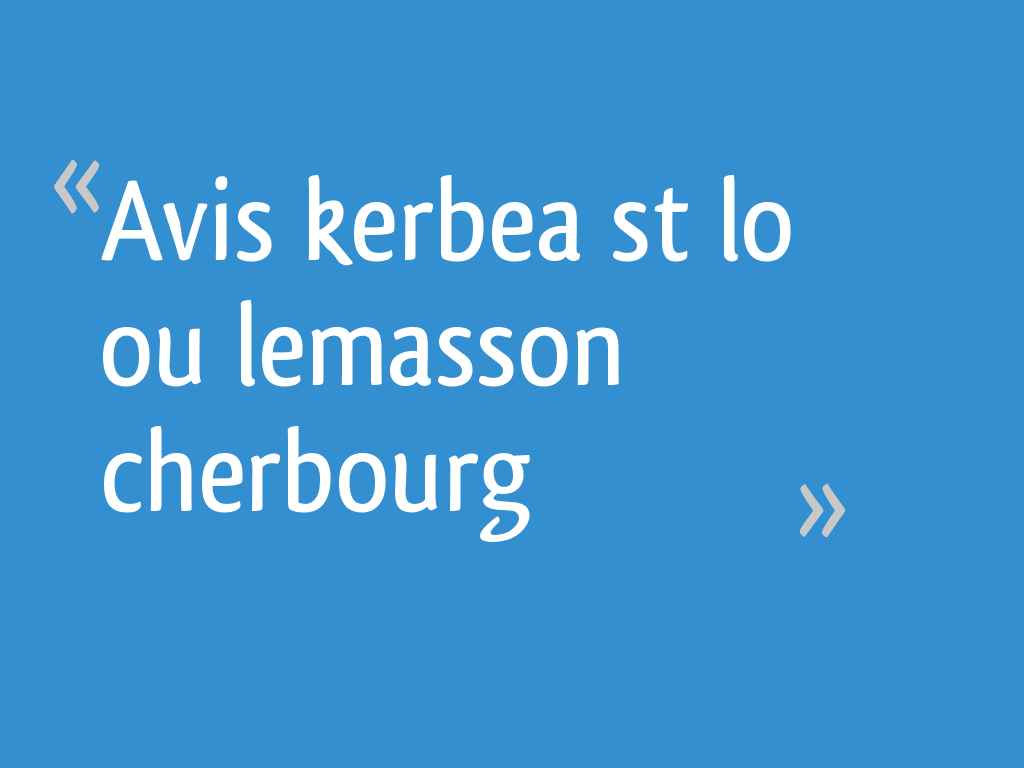 Avis kerbea st lo ou lemasson cherbourg Manche 5 messages