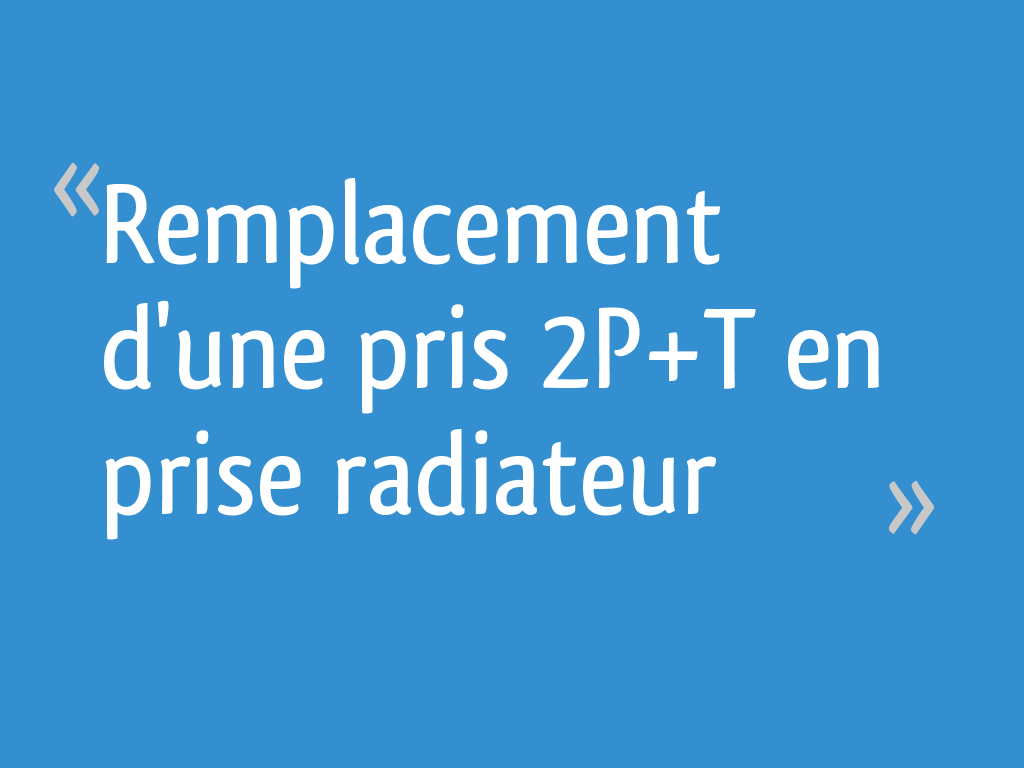 Transformer Prise Radiateur En Prise Electrique Remplacement d'une pris 2P+T en prise radiateur - 7 messages