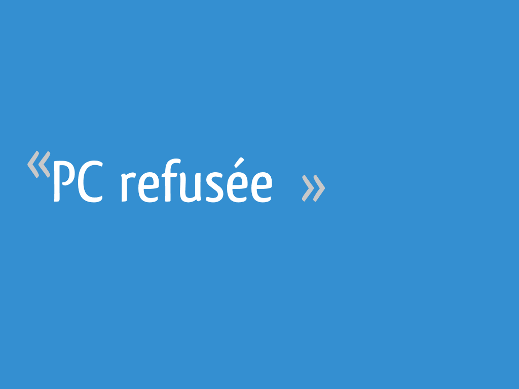 PC refusée - 7 messages