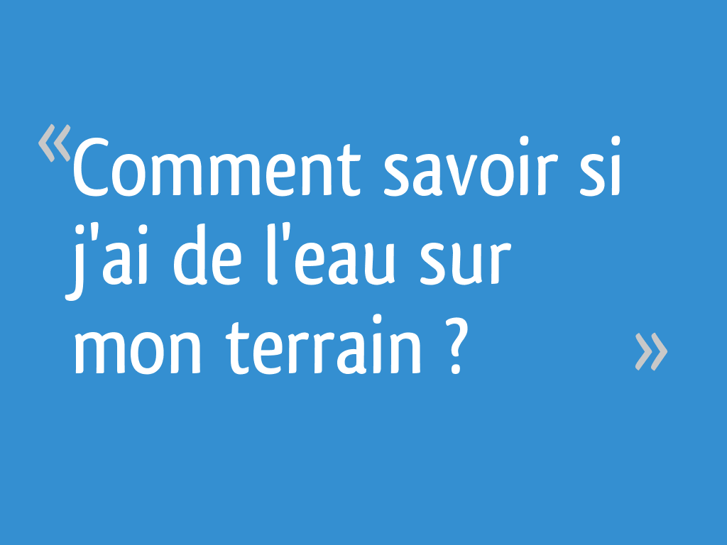 Comment savoir si j'ai de l'eau dans mon jardin ?