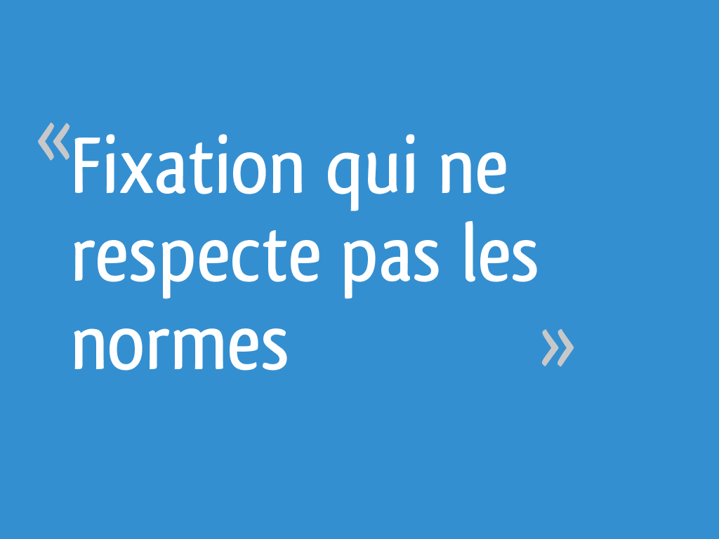 Fixation qui ne respecte pas les normes 17 messages