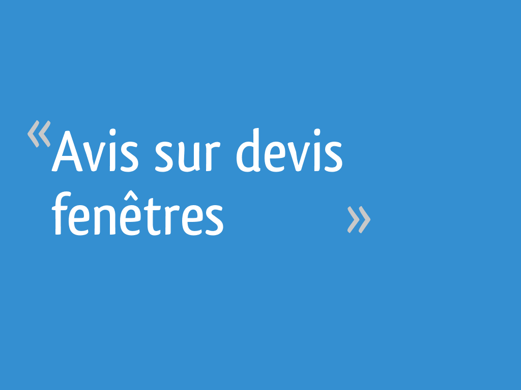 Avis Sur Devis Fenetres 14 Messages