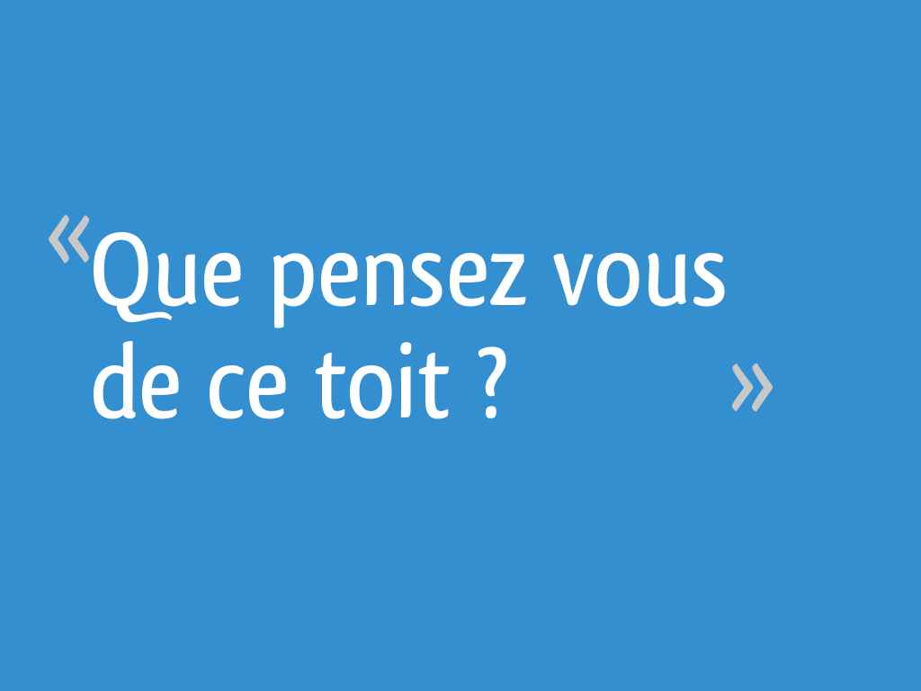 Que pensez vous de ce toit ? - 20 messages