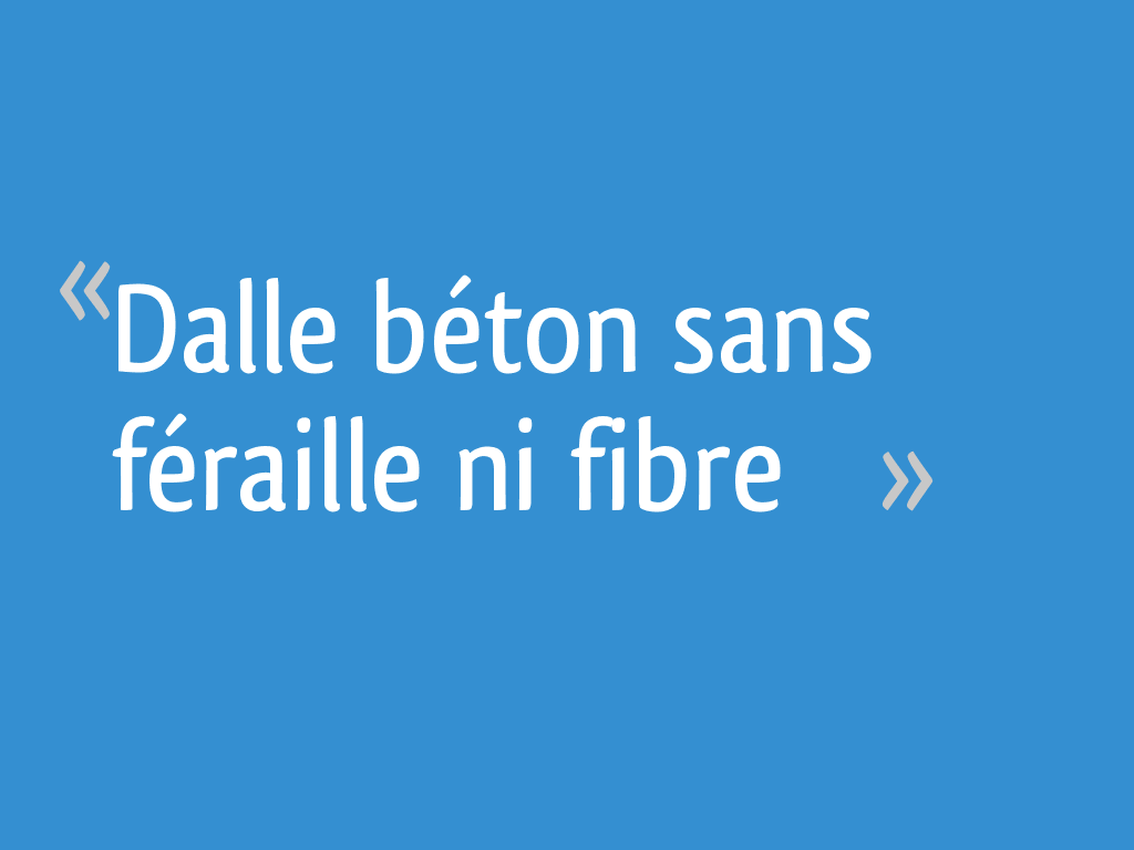 Beton Fibre Avec Ou Sans Ferraillage Dalle béton sans féraille ni fibre - 7 messages