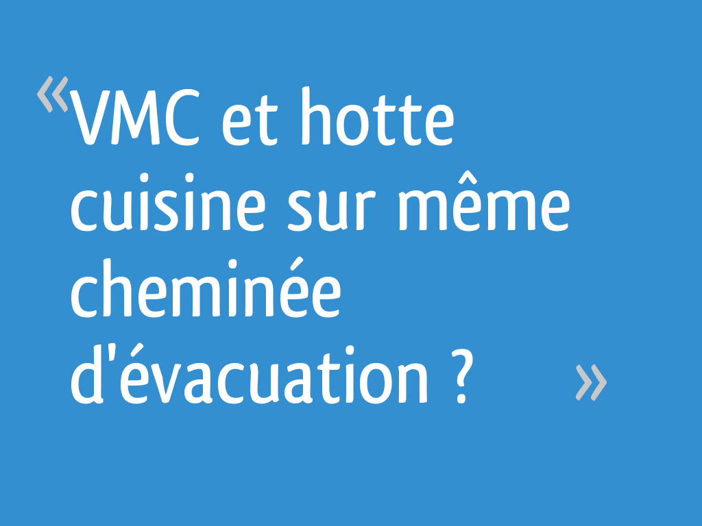 VMC et hotte cuisine sur même cheminée d'évacuation ? 8 messages — free download