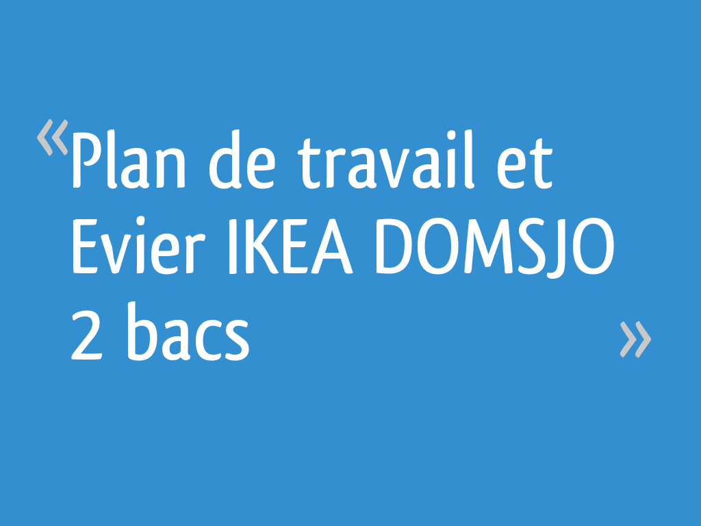 Plan De Travail Et Evier Ikea Domsjo 2 Bacs 12 Messages