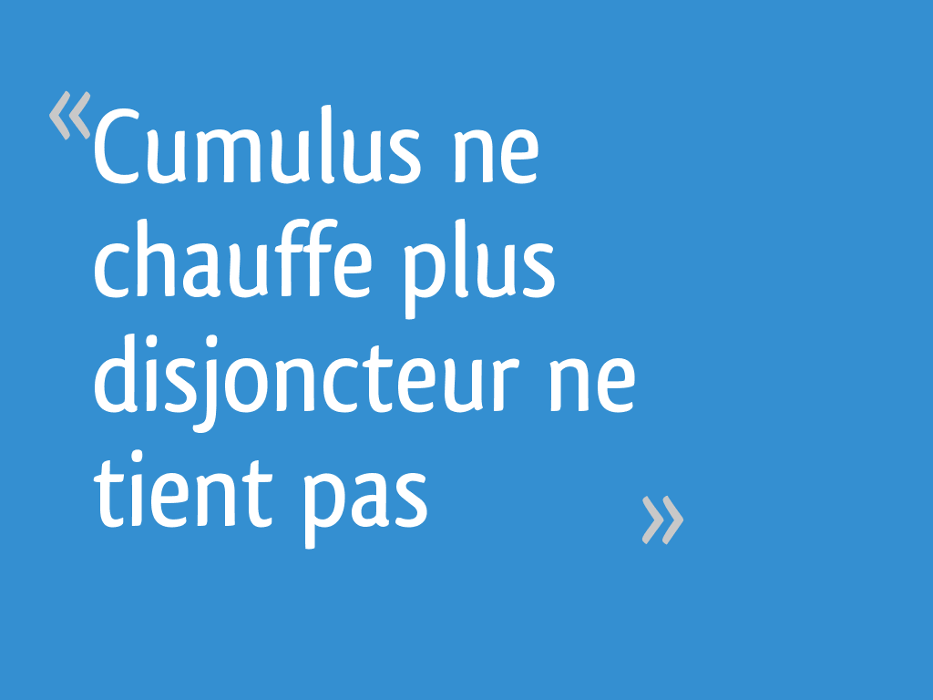 Cumulus ne chauffe plus disjoncteur ne tient pas 7 messages — free download