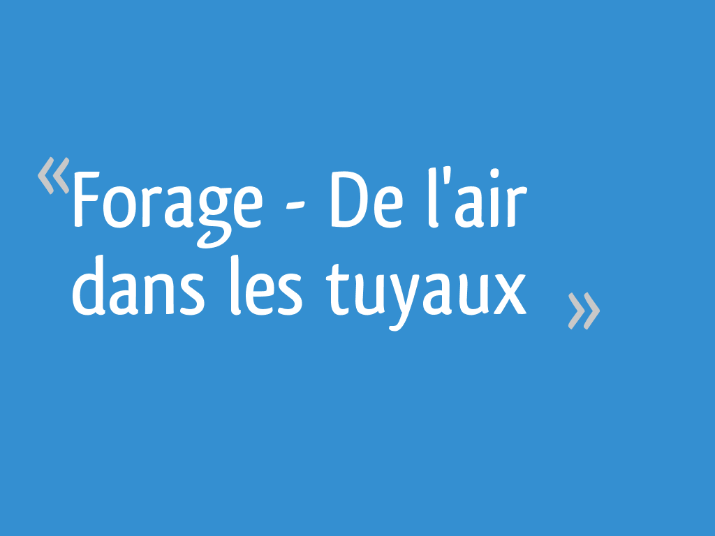 Forage De l'air dans les tuyaux 22 messages