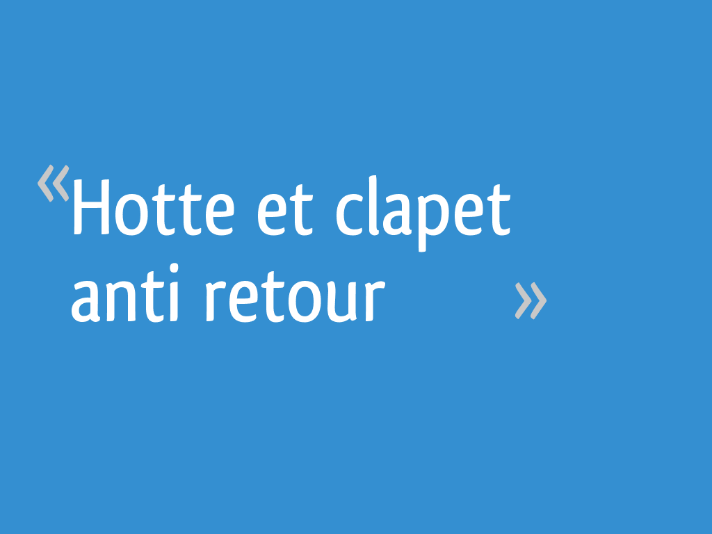 Hotte Et Clapet Anti Retour 28 Messages