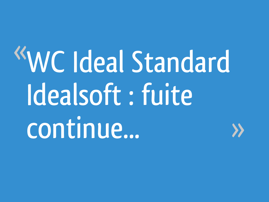 WC suspendu SAS Ideal Soft : fuite d'eau ds la cuvette une fois la chasse  tirée - IDEAL SOFT SAS