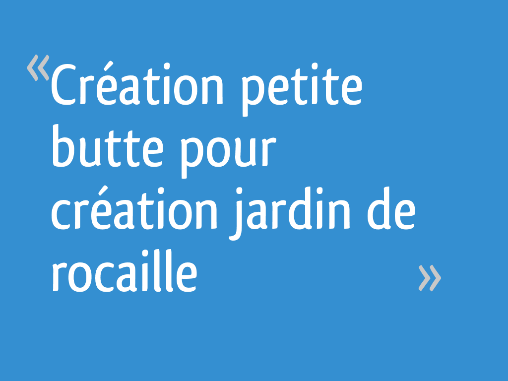 Création petite butte pour création jardin de rocaille - 7 messages