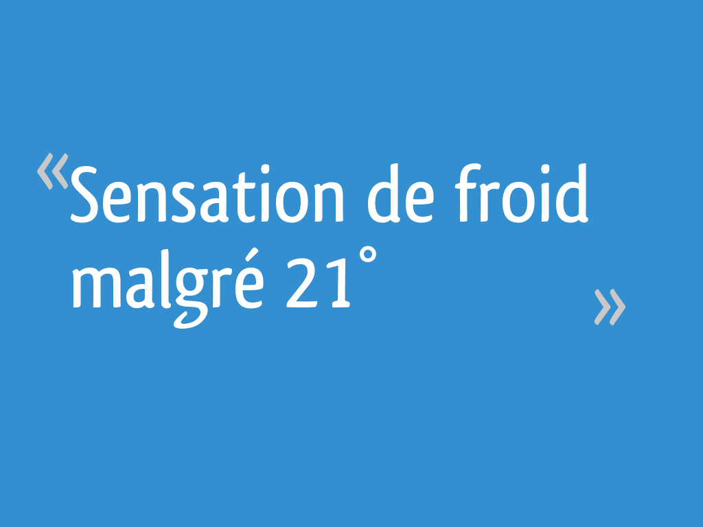 Sensation de froid malgré 21° 11 messages — free download