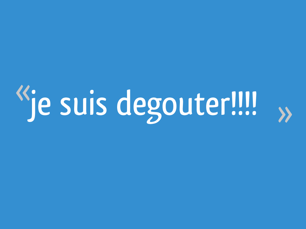 Je suis degouter!!!! 12 messages