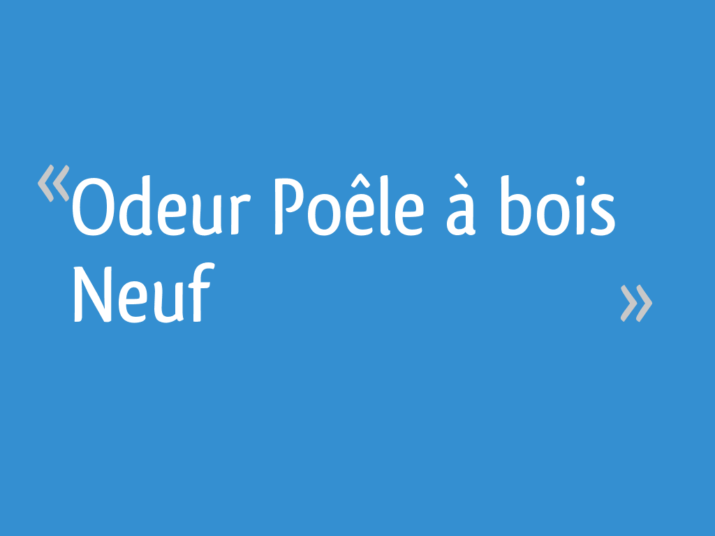 Odeur Poêle à bois Neuf 16 messages — free download