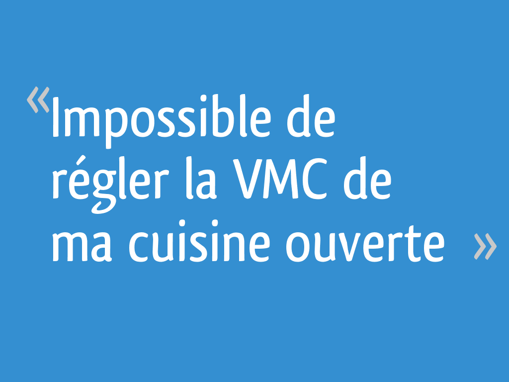 Impossible de régler la VMC de ma cuisine ouverte 5 messages — free download