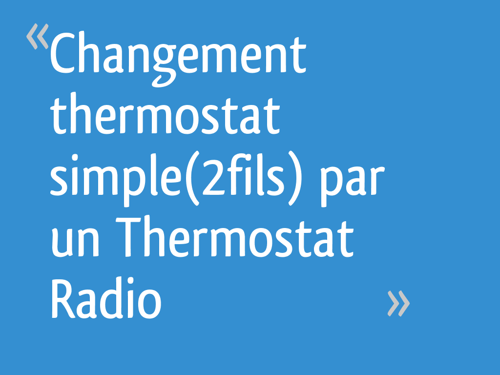 Changement thermostat simple(2fils) par un Thermostat Radio - 15 messages