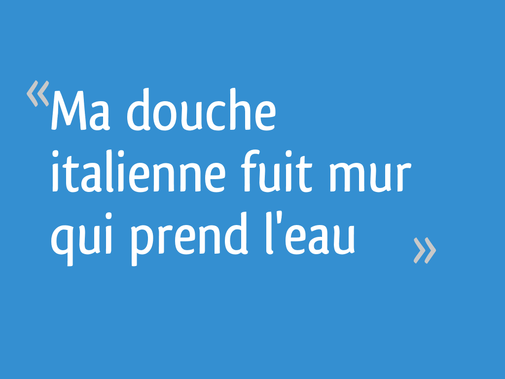 Ma douche italienne fuit mur qui prend l'eau 11 messages