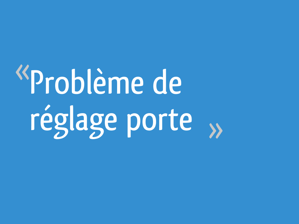 Probleme De Reglage Porte 9 Messages