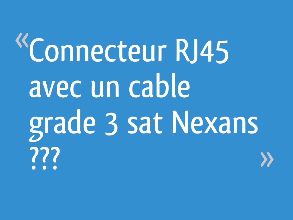 Connecteur RJ45 avec un cable grade 3 sat Nexans