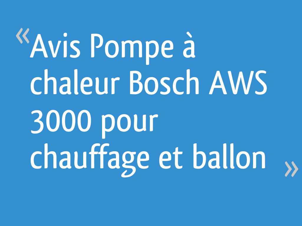Avis Pompe à Chaleur Bosch Compress 7000 Avis Pompe à chaleur Bosch AWS 3000 pour chauffage et ballon - 7 messages