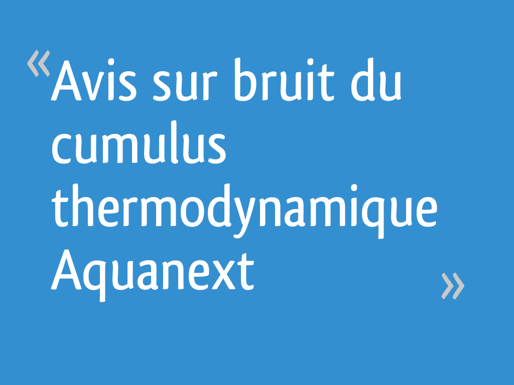 Avis sur bruit du cumulus thermodynamique Aquanext 7 messages — free download