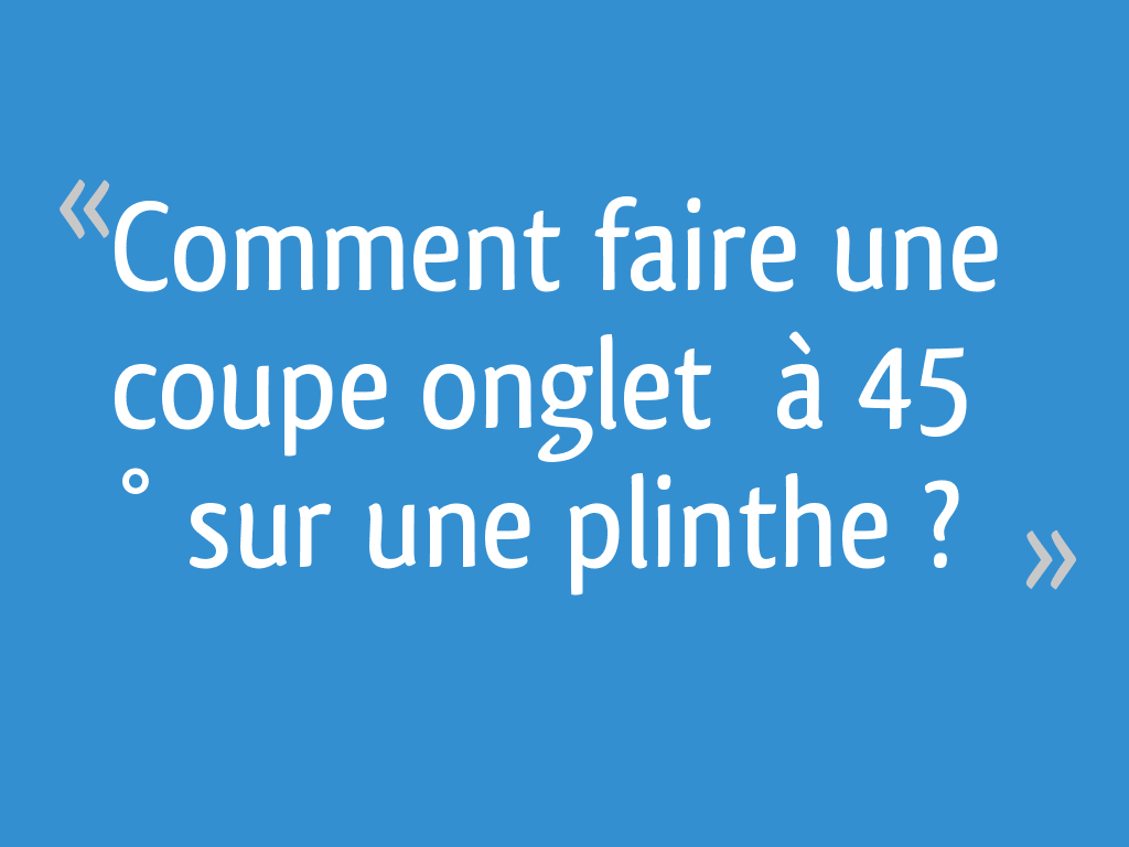 Coupe à onglet 45° sur plinthe carrelage 